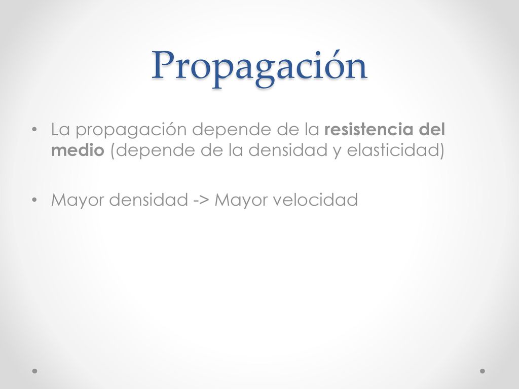 Propagación La propagación depende de la resistencia del medio (depende de la densidad y elasticidad)