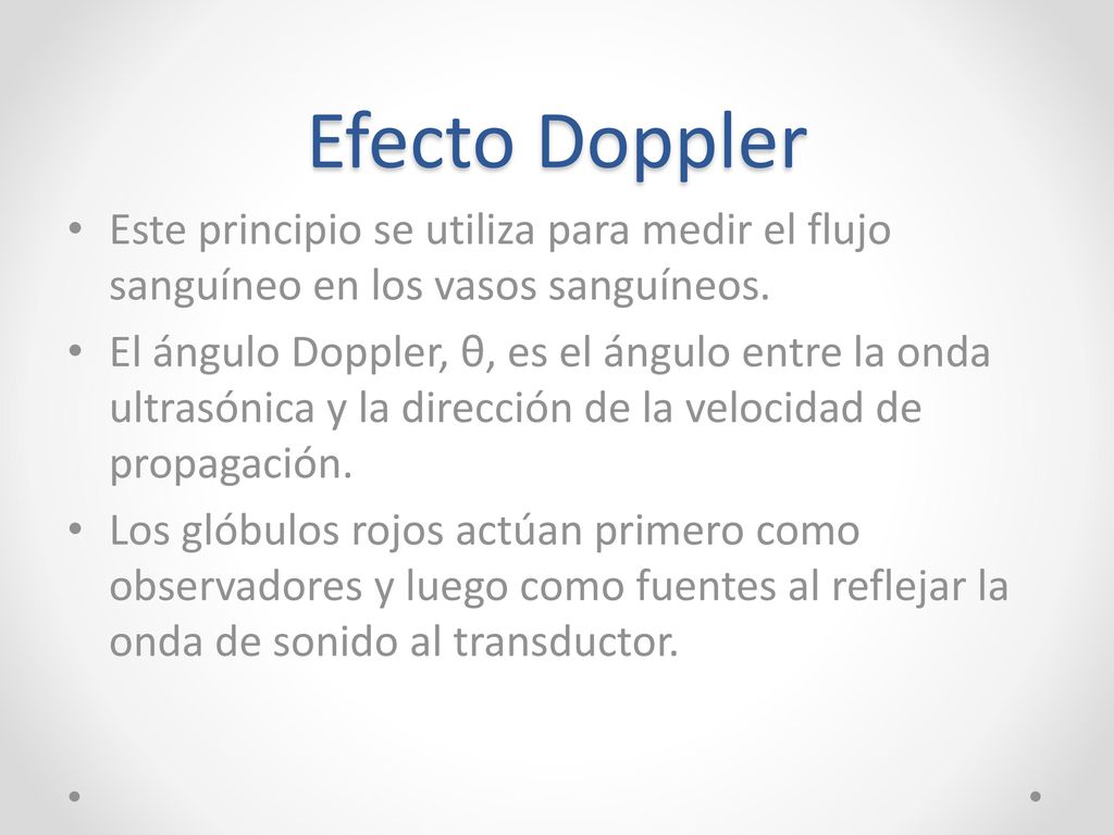 Efecto Doppler Este principio se utiliza para medir el flujo sanguíneo en los vasos sanguíneos.