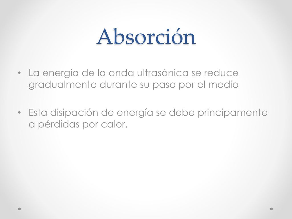 Absorción La energía de la onda ultrasónica se reduce gradualmente durante su paso por el medio.