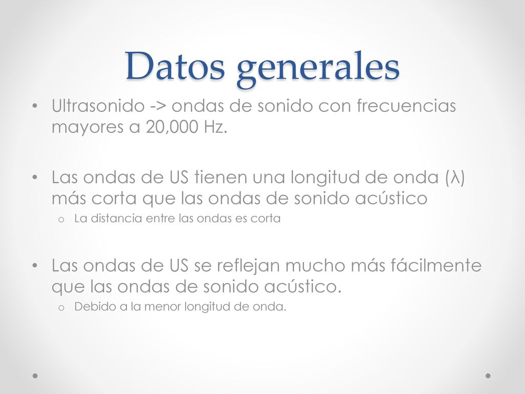 Datos generales Ultrasonido -> ondas de sonido con frecuencias mayores a 20,000 Hz.