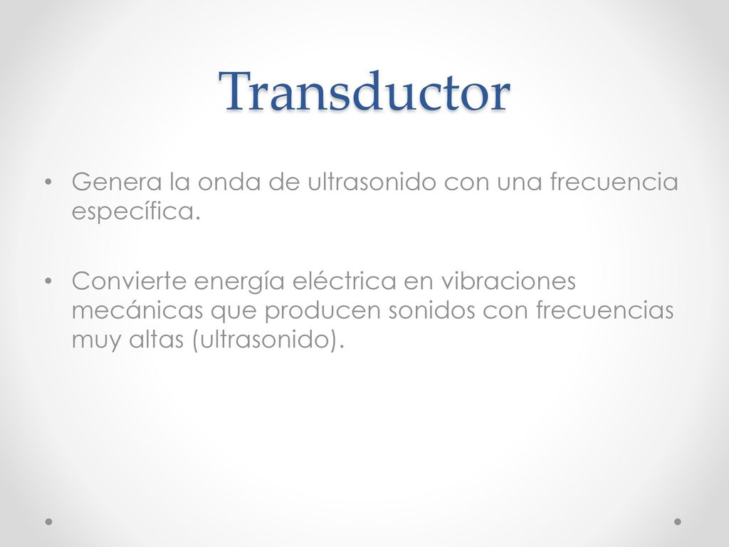 Transductor Genera la onda de ultrasonido con una frecuencia específica.