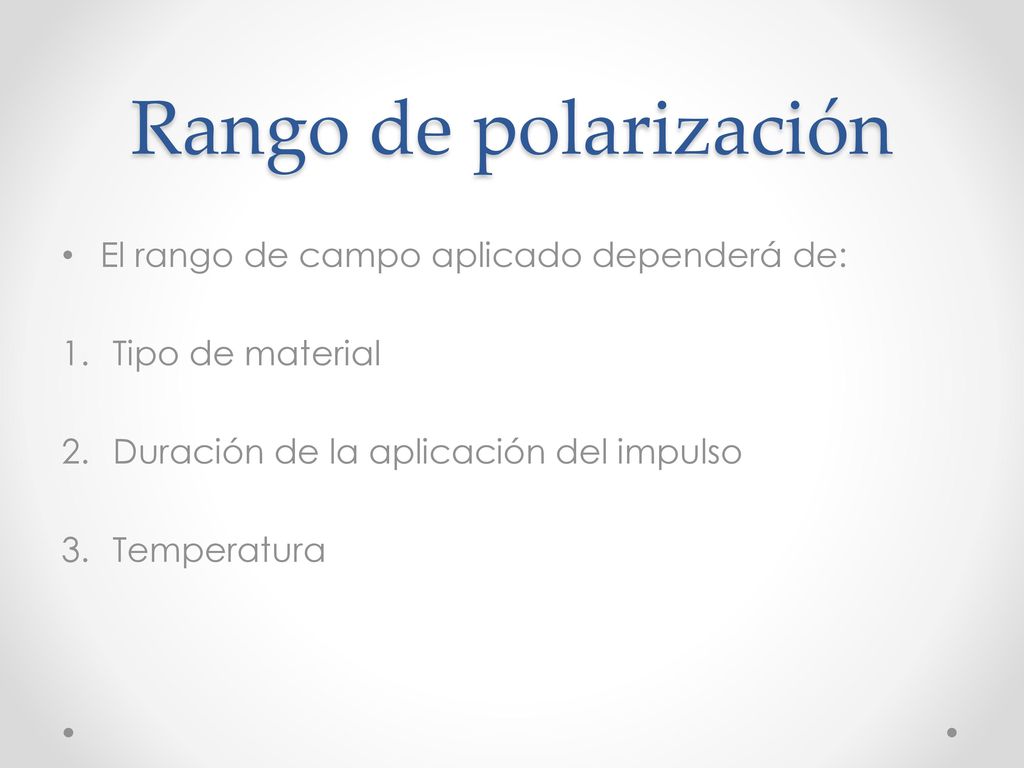 Rango de polarización El rango de campo aplicado dependerá de: