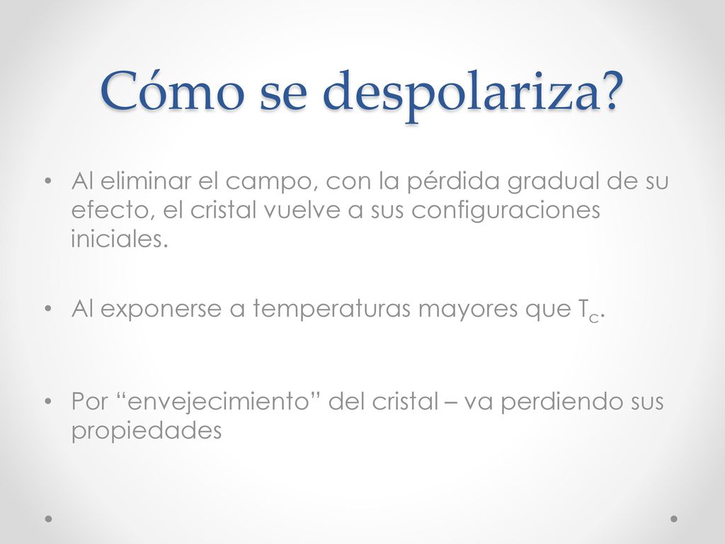 Cómo se despolariza Al eliminar el campo, con la pérdida gradual de su efecto, el cristal vuelve a sus configuraciones iniciales.