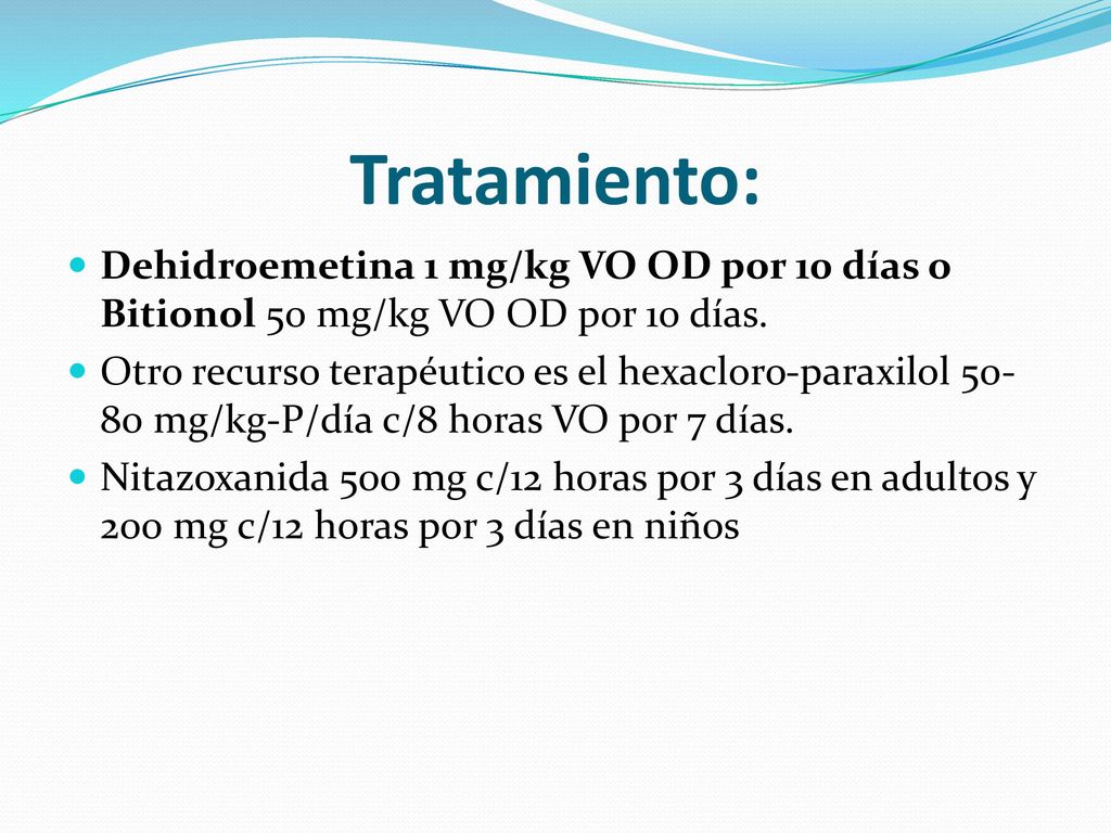 Tratamiento: Dehidroemetina 1 mg/kg VO OD por 10 días o Bitionol 50 mg/kg VO OD por 10 días.