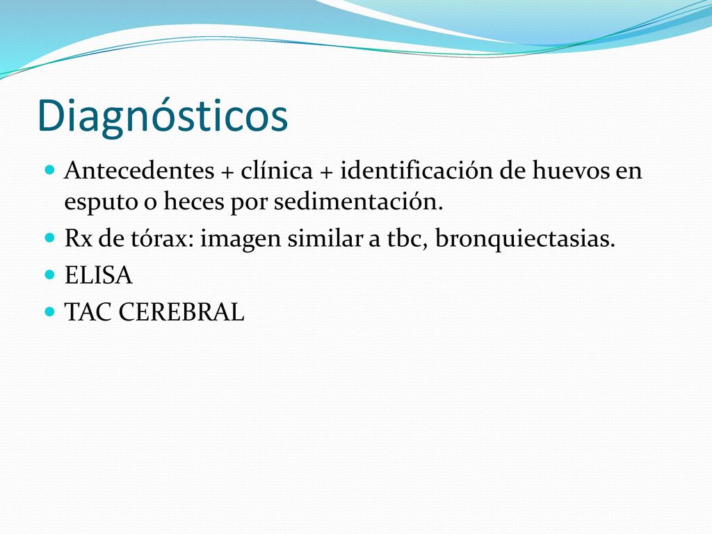 Diagnósticos Antecedentes + clínica + identificación de huevos en esputo o heces por sedimentación.