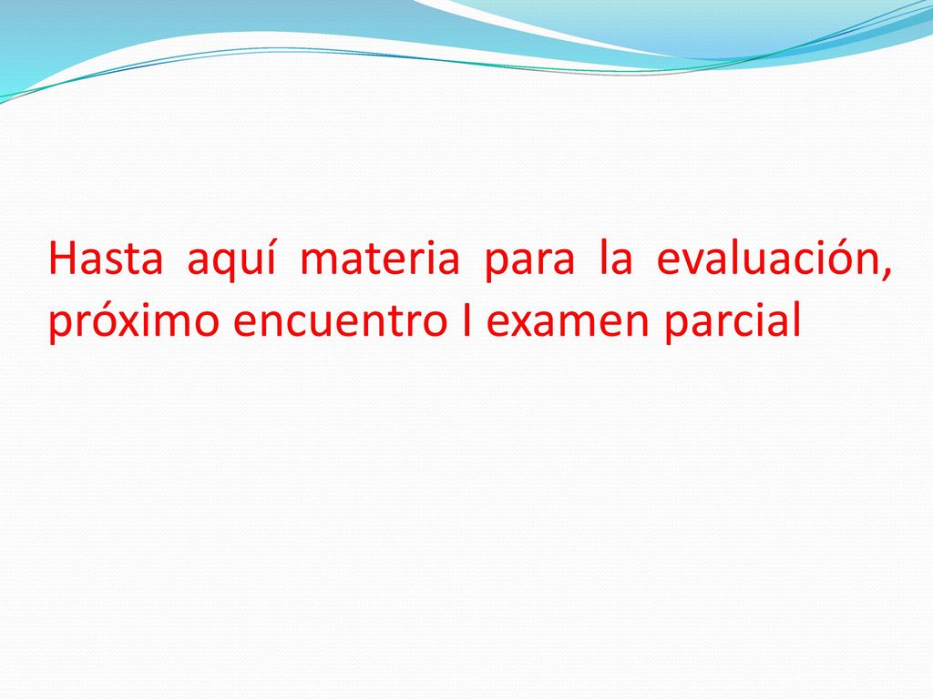 Hasta aquí materia para la evaluación, próximo encuentro I examen parcial