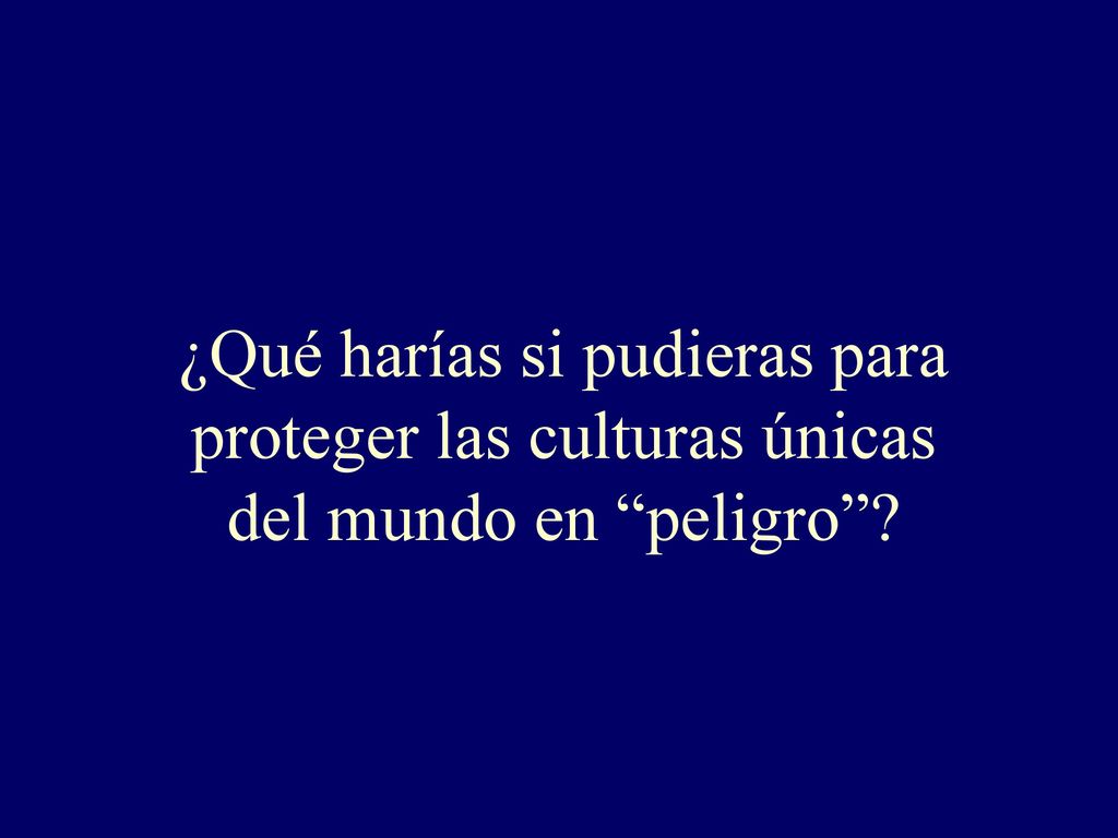 ¿Qué harías si pudieras para proteger las culturas únicas del mundo en peligro