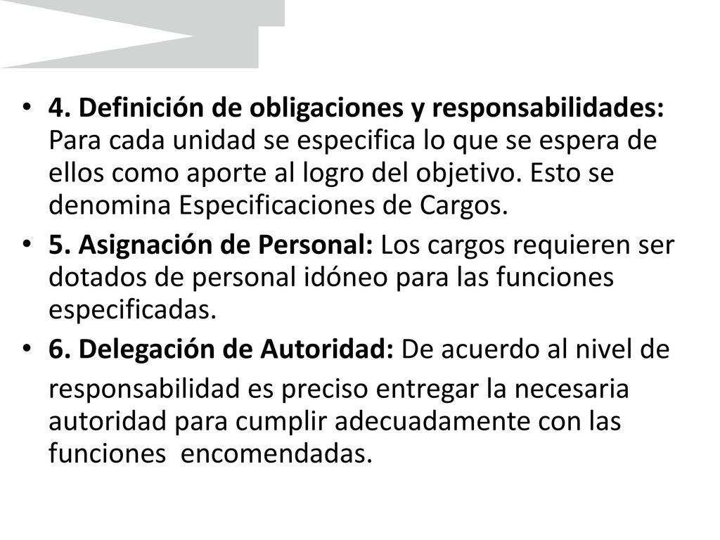 4. Definición de obligaciones y responsabilidades: Para cada unidad se especifica lo que se espera de ellos como aporte al logro del objetivo. Esto se denomina Especificaciones de Cargos.