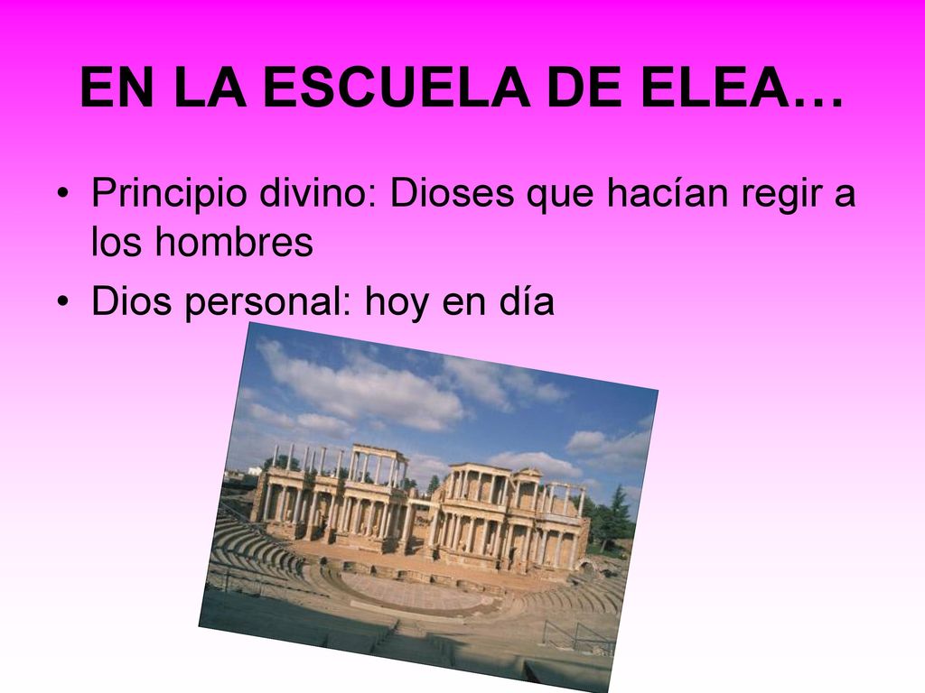 EN LA ESCUELA DE ELEA… Principio divino: Dioses que hacían regir a los hombres.