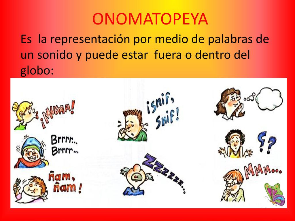 ONOMATOPEYA Es la representación por medio de palabras de un sonido y puede estar fuera o dentro del globo: