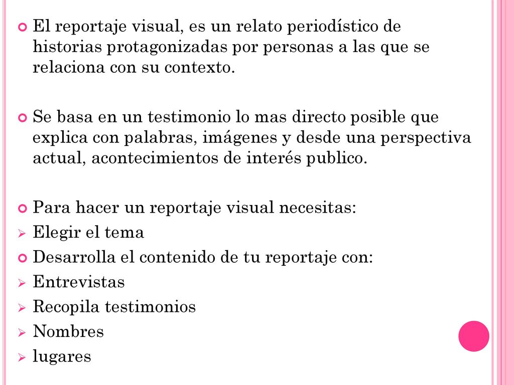 El reportaje visual, es un relato periodístico de historias protagonizadas por personas a las que se relaciona con su contexto.