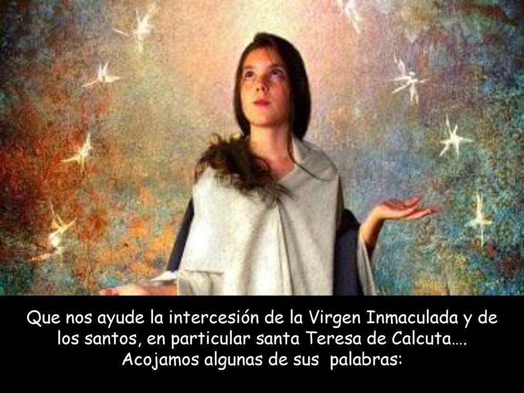 Que nos ayude la intercesión de la Virgen Inmaculada y de los santos, en particular santa Teresa de Calcuta….