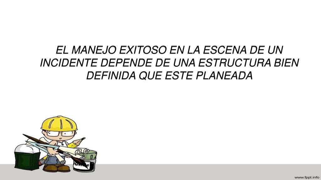 EL MANEJO EXITOSO EN LA ESCENA DE UN INCIDENTE DEPENDE DE UNA ESTRUCTURA BIEN DEFINIDA QUE ESTE PLANEADA