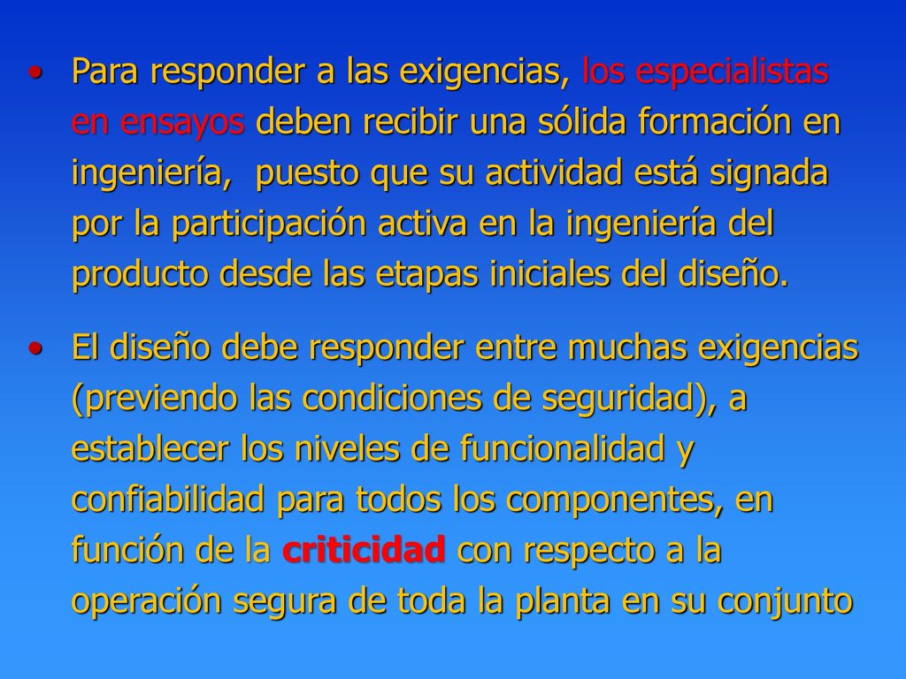 Para responder a las exigencias, los especialistas en ensayos deben recibir una sólida formación en ingeniería, puesto que su actividad está signada por la participación activa en la ingeniería del producto desde las etapas iniciales del diseño.