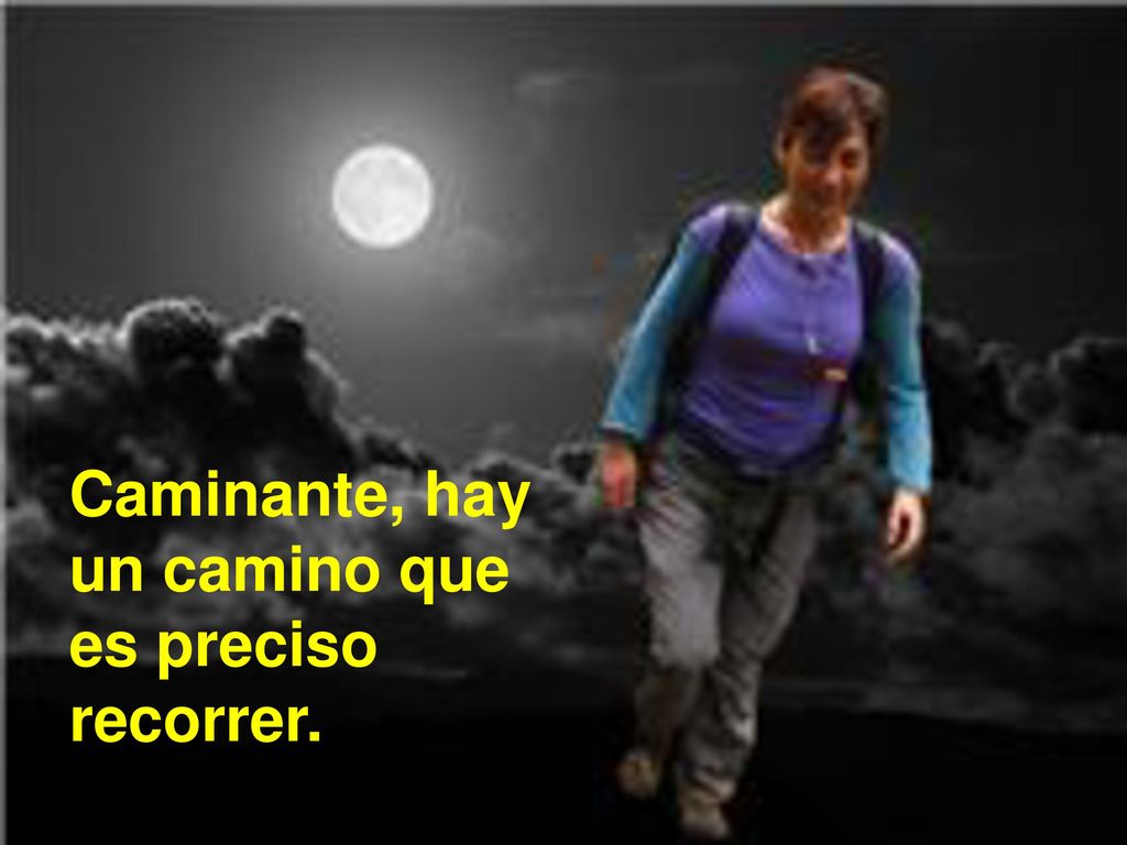 Caminante, hay un camino que es preciso recorrer.