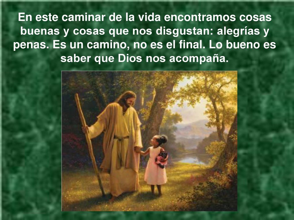 En este caminar de la vida encontramos cosas buenas y cosas que nos disgustan: alegrías y penas.