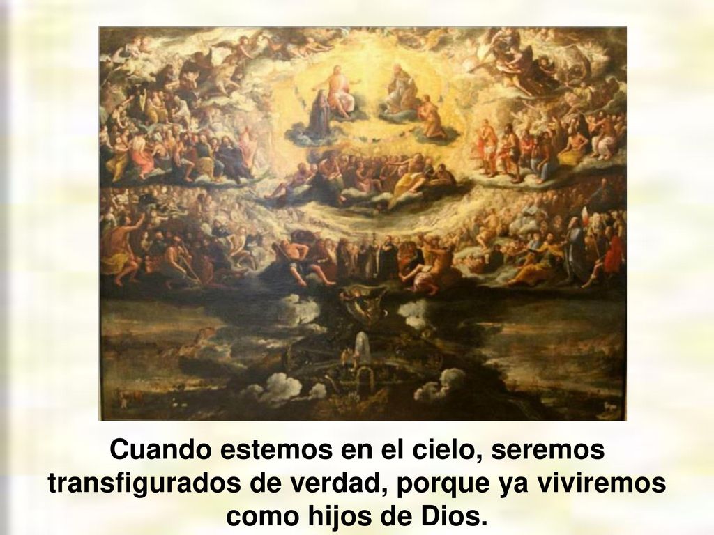 Cuando estemos en el cielo, seremos transfigurados de verdad, porque ya viviremos como hijos de Dios.