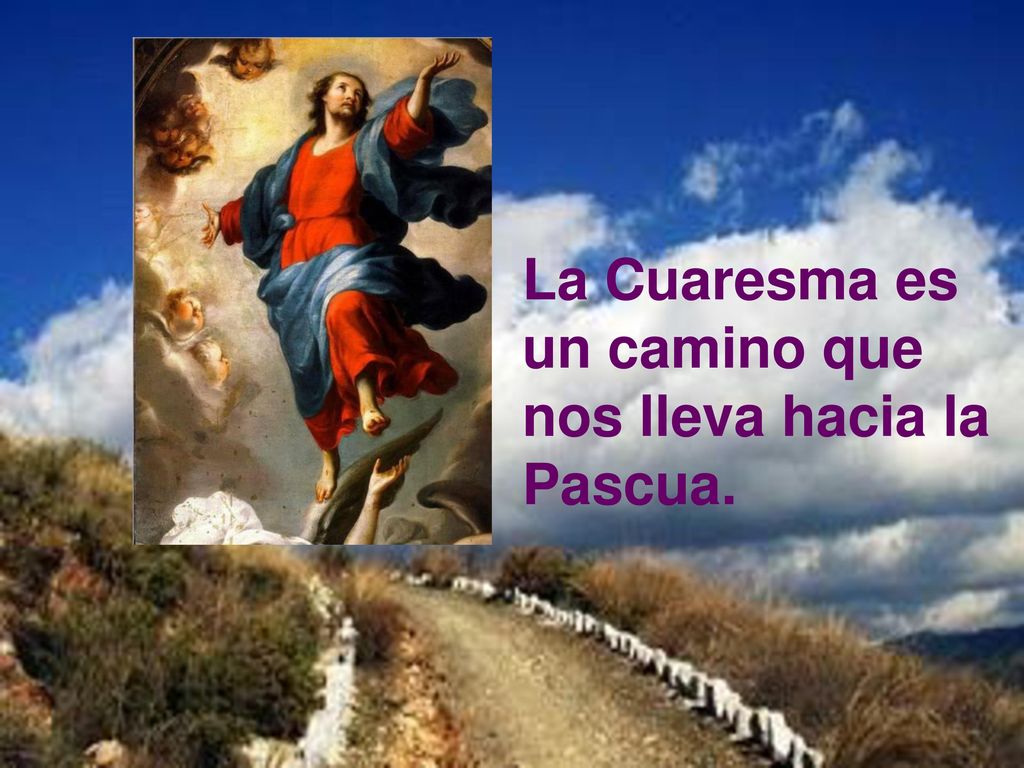 La Cuaresma es un camino que nos lleva hacia la Pascua.