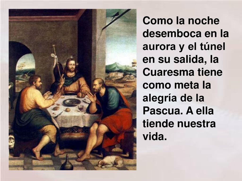 Como la noche desemboca en la aurora y el túnel en su salida, la Cuaresma tiene como meta la alegría de la Pascua.