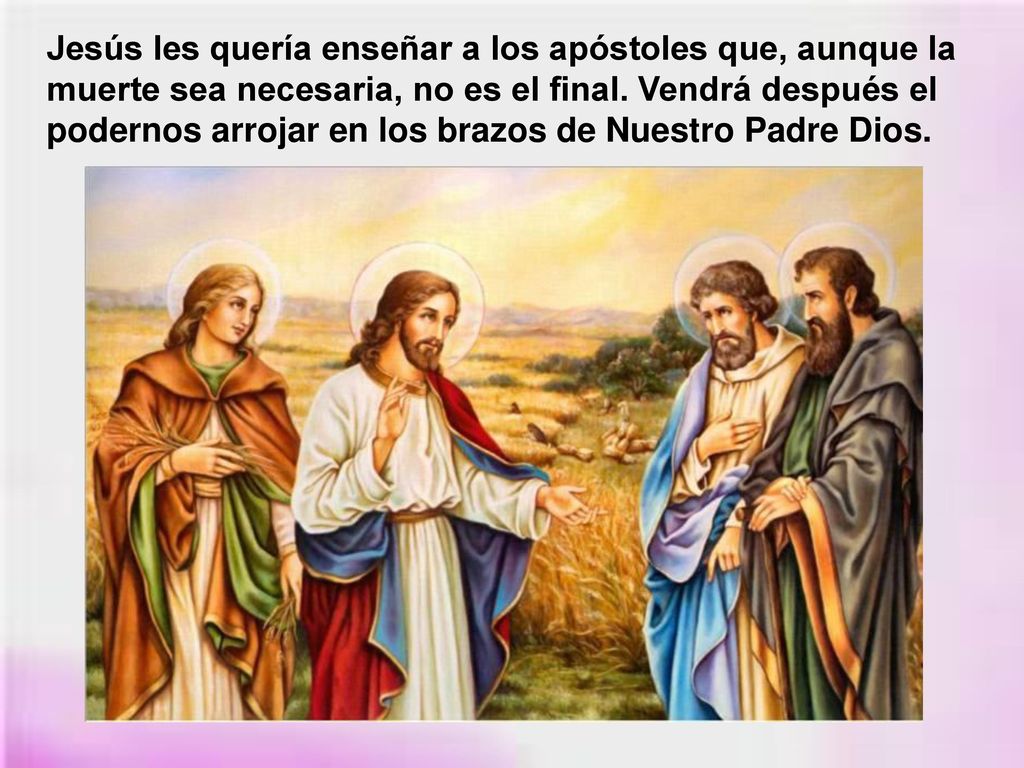 Jesús les quería enseñar a los apóstoles que, aunque la muerte sea necesaria, no es el final.