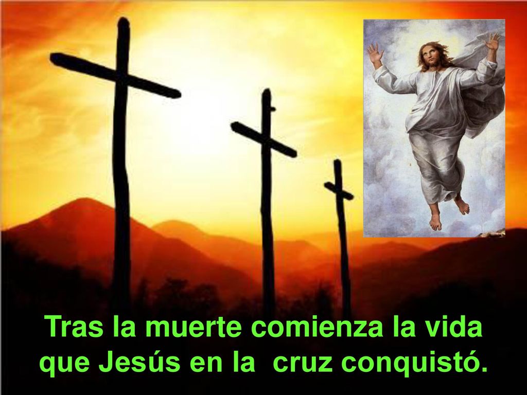 Tras la muerte comienza la vida que Jesús en la cruz conquistó.