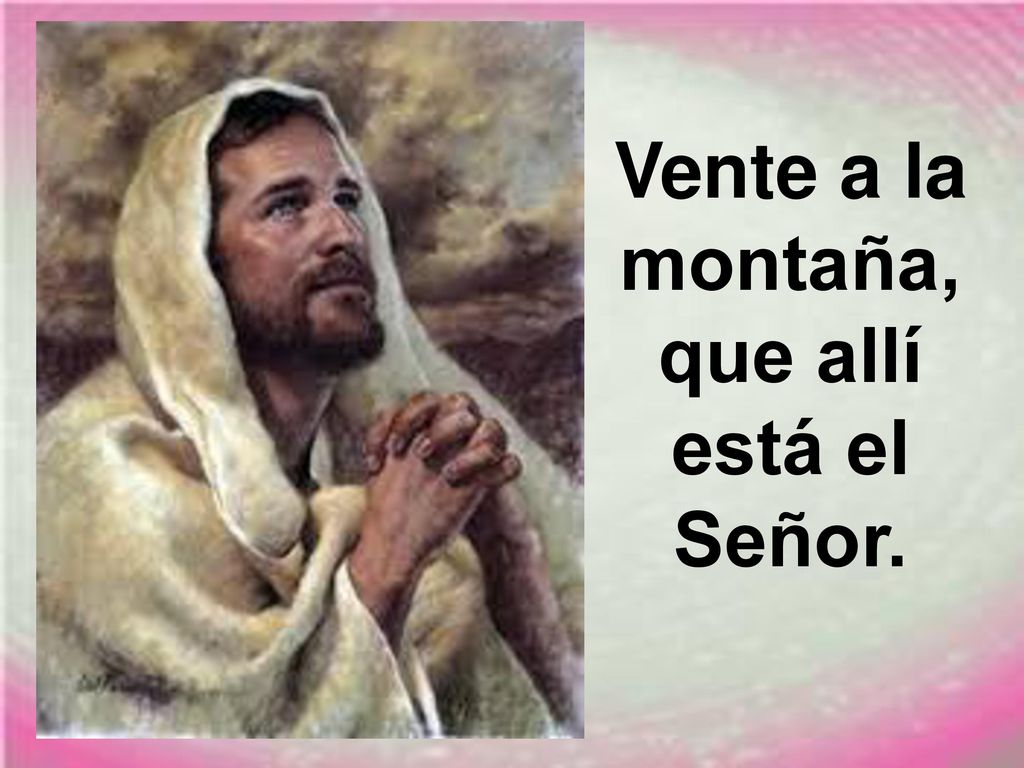 Vente a la montaña, que allí está el Señor.