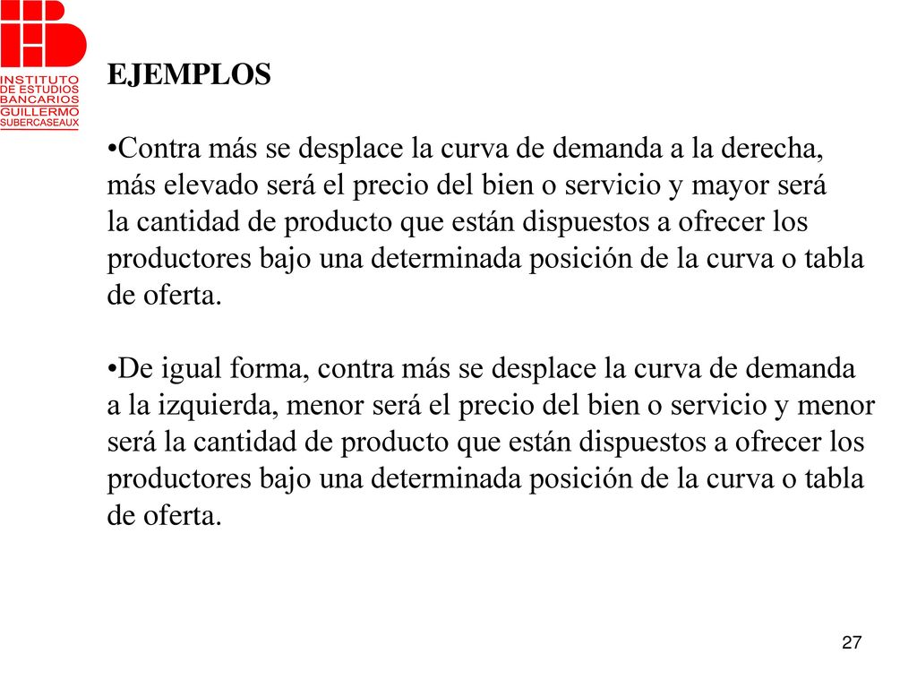 EJEMPLOS Contra más se desplace la curva de demanda a la derecha, más elevado será el precio del bien o servicio y mayor será.