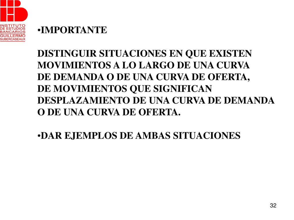 IMPORTANTE DISTINGUIR SITUACIONES EN QUE EXISTEN. MOVIMIENTOS A LO LARGO DE UNA CURVA. DE DEMANDA O DE UNA CURVA DE OFERTA,