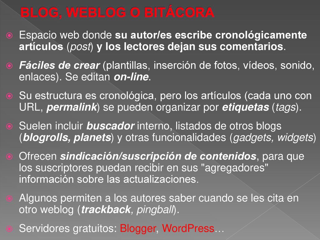 BLOG, WEBLOG O BITÁCORA Espacio web donde su autor/es escribe cronológicamente artículos (post) y los lectores dejan sus comentarios.