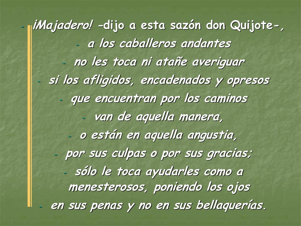 ¡Majadero! -dijo a esta sazón don Quijote-, a los caballeros andantes