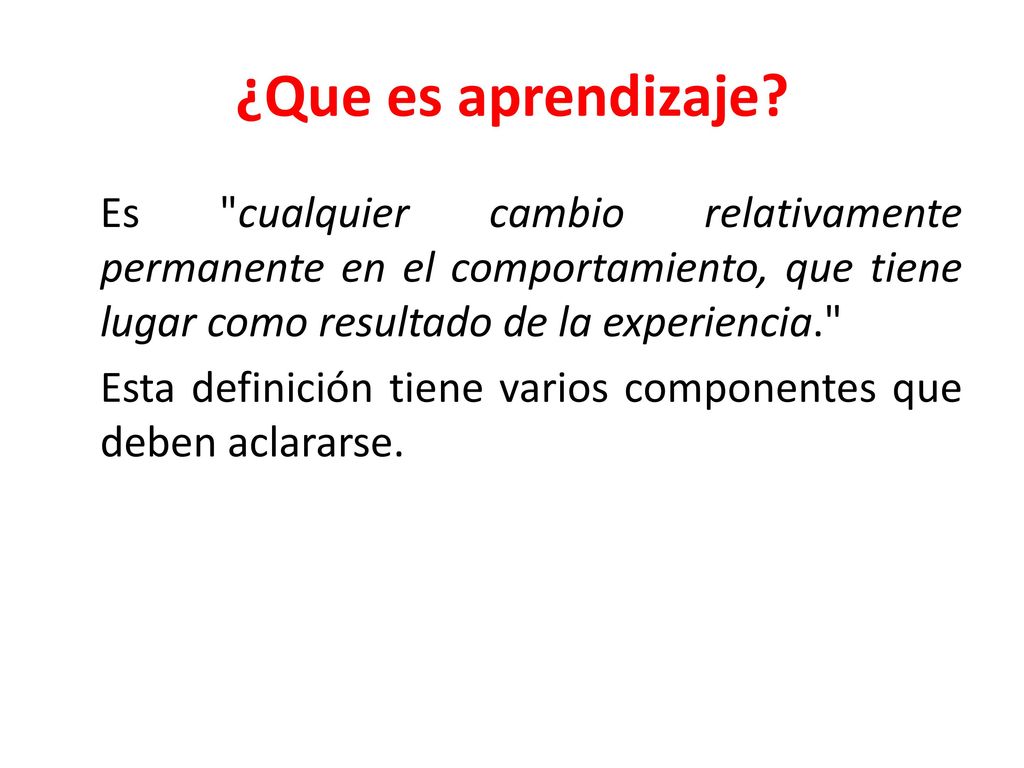 ¿Que es aprendizaje Es cualquier cambio relativamente permanente en el comportamiento, que tiene lugar como resultado de la experiencia.