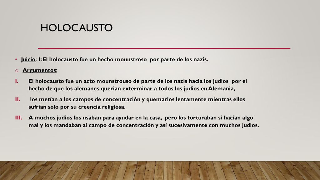 Holocausto Juicio: 1:El holocausto fue un hecho mounstroso por parte de los nazis. Argumentos: