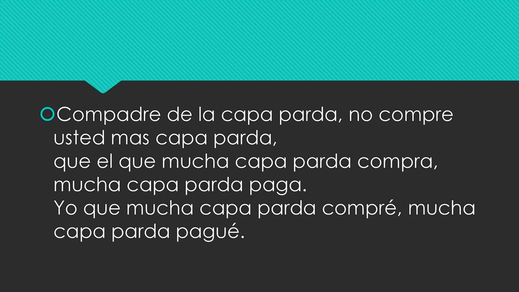 Compadre de la capa parda, no compre usted mas capa parda, que el que mucha capa parda compra, mucha capa parda paga.