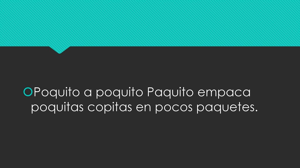 Poquito a poquito Paquito empaca poquitas copitas en pocos paquetes.