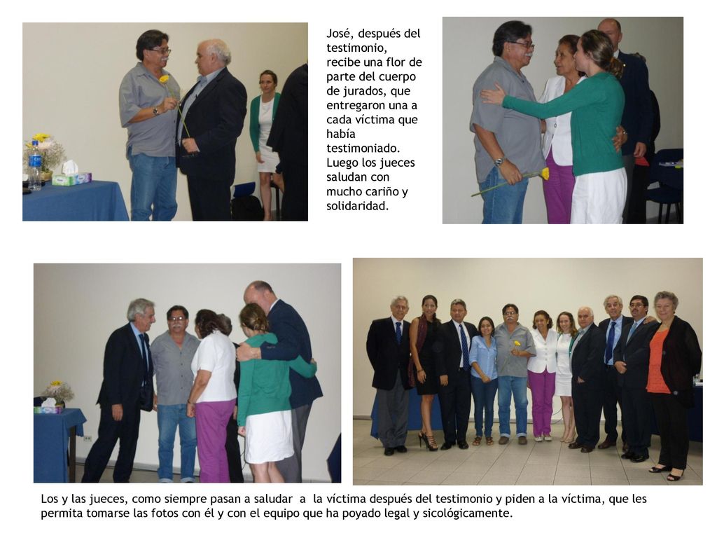 José, después del testimonio, recibe una flor de parte del cuerpo de jurados, que entregaron una a cada víctima que había testimoniado. Luego los jueces saludan con mucho cariño y solidaridad.