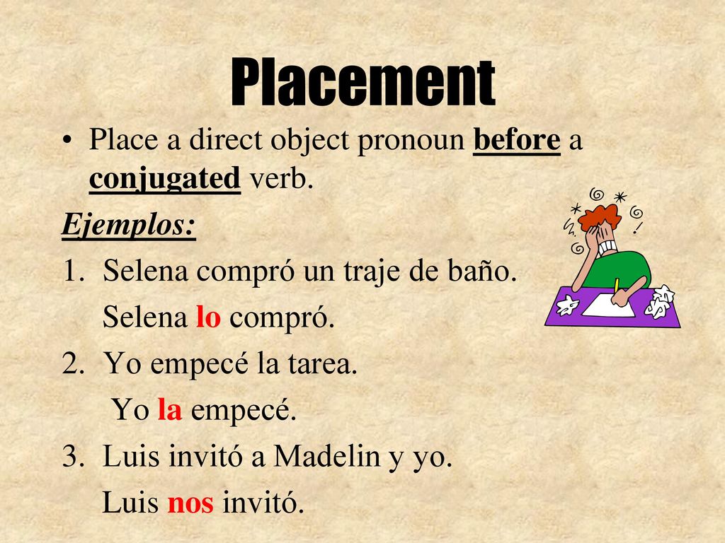 Placement Place a direct object pronoun before a conjugated verb.