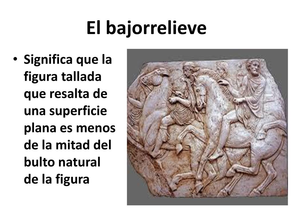 El bajorrelieve Significa que la figura tallada que resalta de una superficie plana es menos de la mitad del bulto natural de la figura.