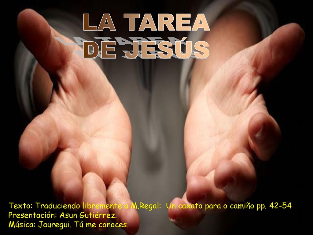 LA TAREA DE JESÚS. Texto: Traduciendo libremente a M.Regal: Un caxato para o camiño pp