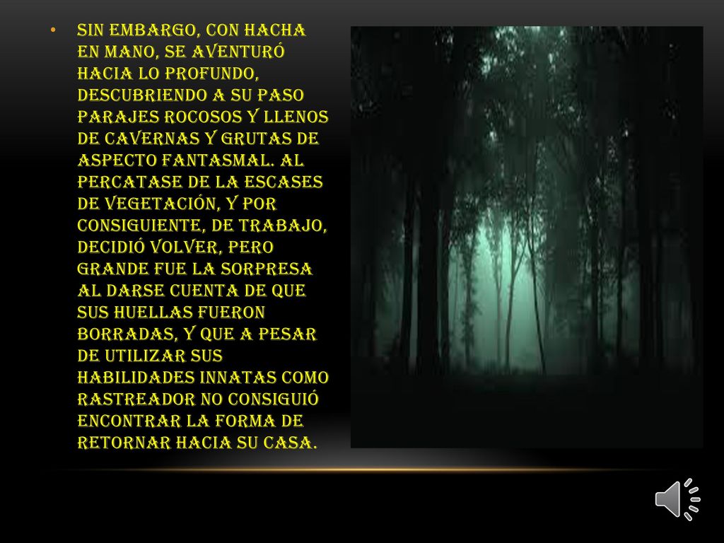Sin embargo, con hacha en mano, se aventuró hacia lo profundo, descubriendo a su paso parajes rocosos y llenos de cavernas y grutas de aspecto fantasmal.