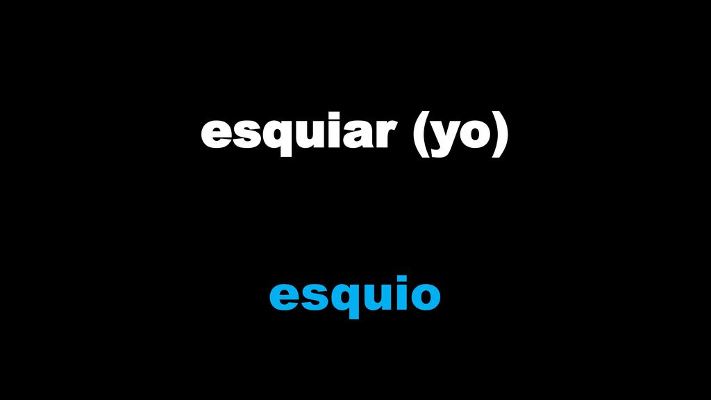 esquiar (yo) esquio