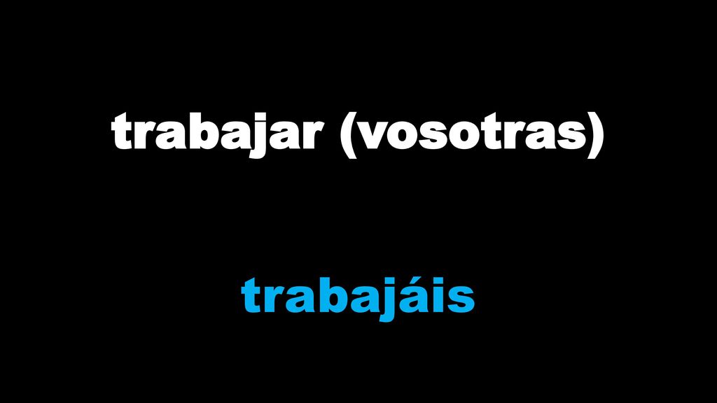 trabajar (vosotras) trabajáis