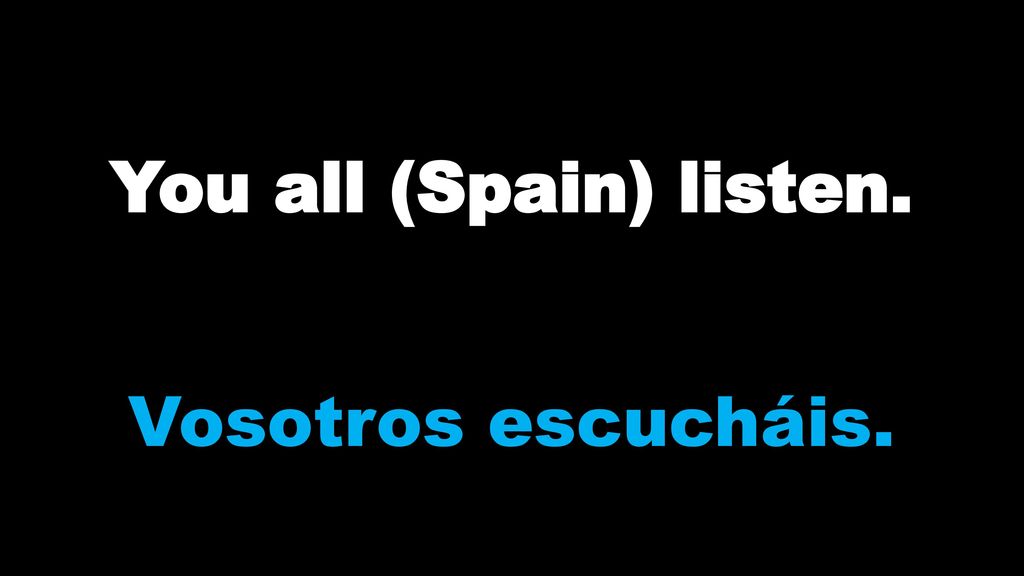 You all (Spain) listen. Vosotros escucháis.