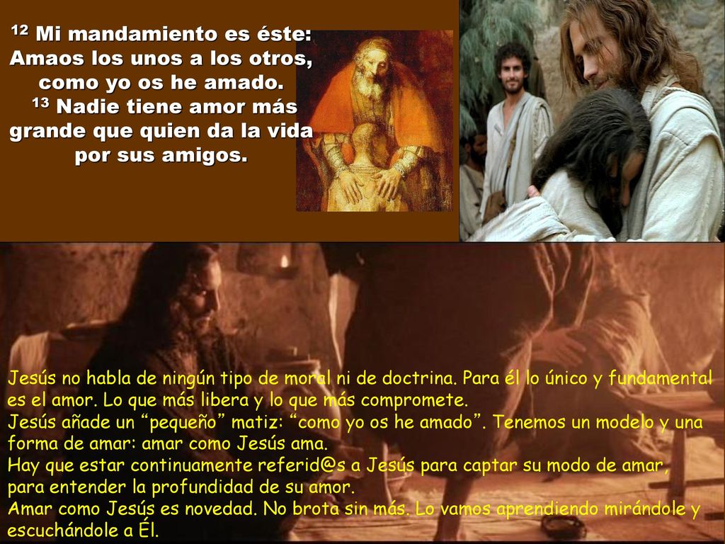 12 Mi mandamiento es éste: Amaos los unos a los otros, como yo os he amado. 13 Nadie tiene amor más grande que quien da la vida por sus amigos.
