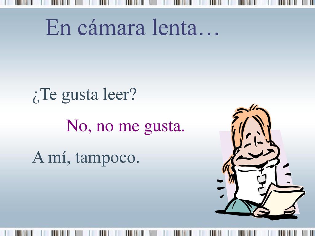 En cámara lenta… ¿Te gusta leer No, no me gusta. A mí, tampoco.