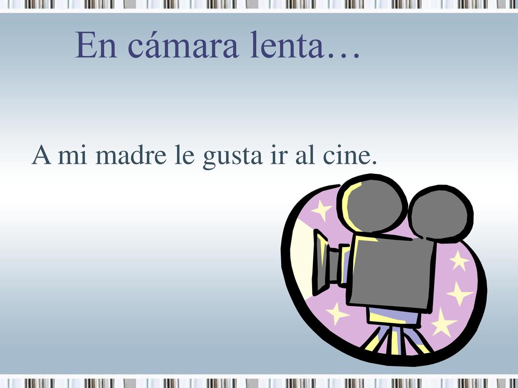 En cámara lenta… A mi madre le gusta ir al cine.