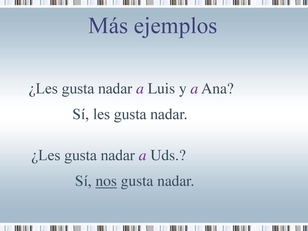 Más ejemplos ¿Les gusta nadar a Luis y a Ana Sí, les gusta nadar.