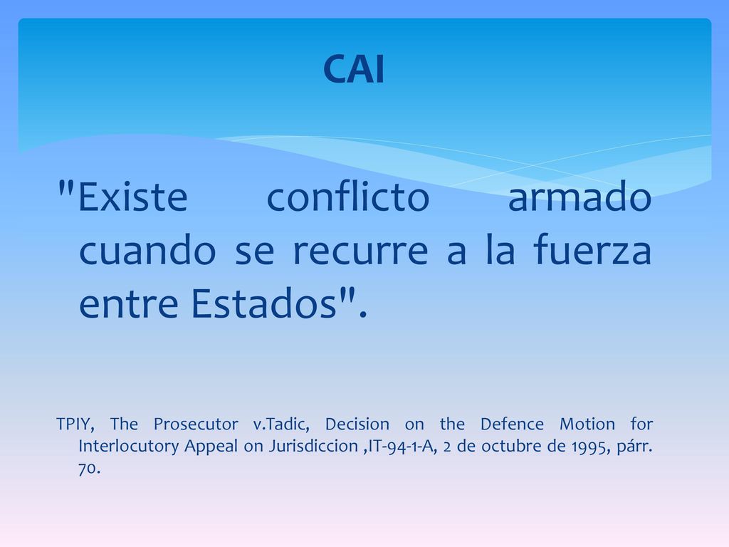 Existe conflicto armado cuando se recurre a la fuerza entre Estados .