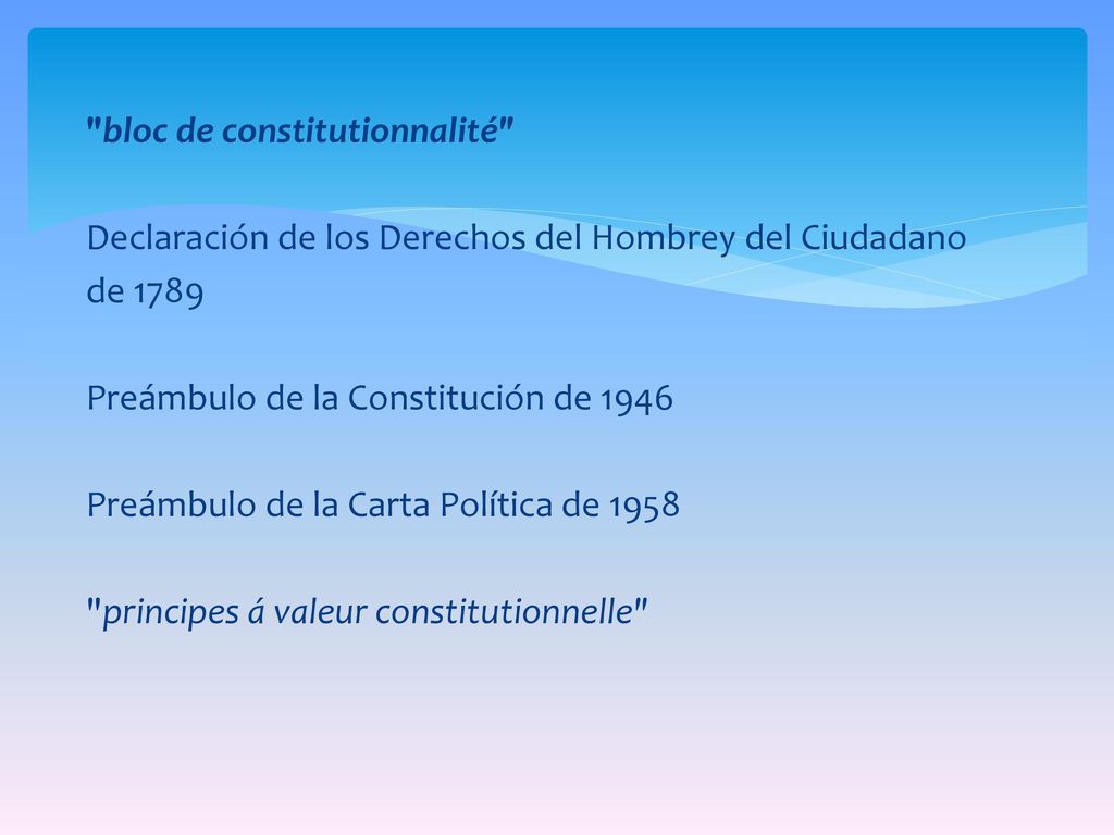 bloc de constitutionnalité Declaración de los Derechos del Hombrey del Ciudadano de 1789 Preámbulo de la Constitución de 1946 Preámbulo de la Carta Política de 1958 principes á valeur constitutionnelle