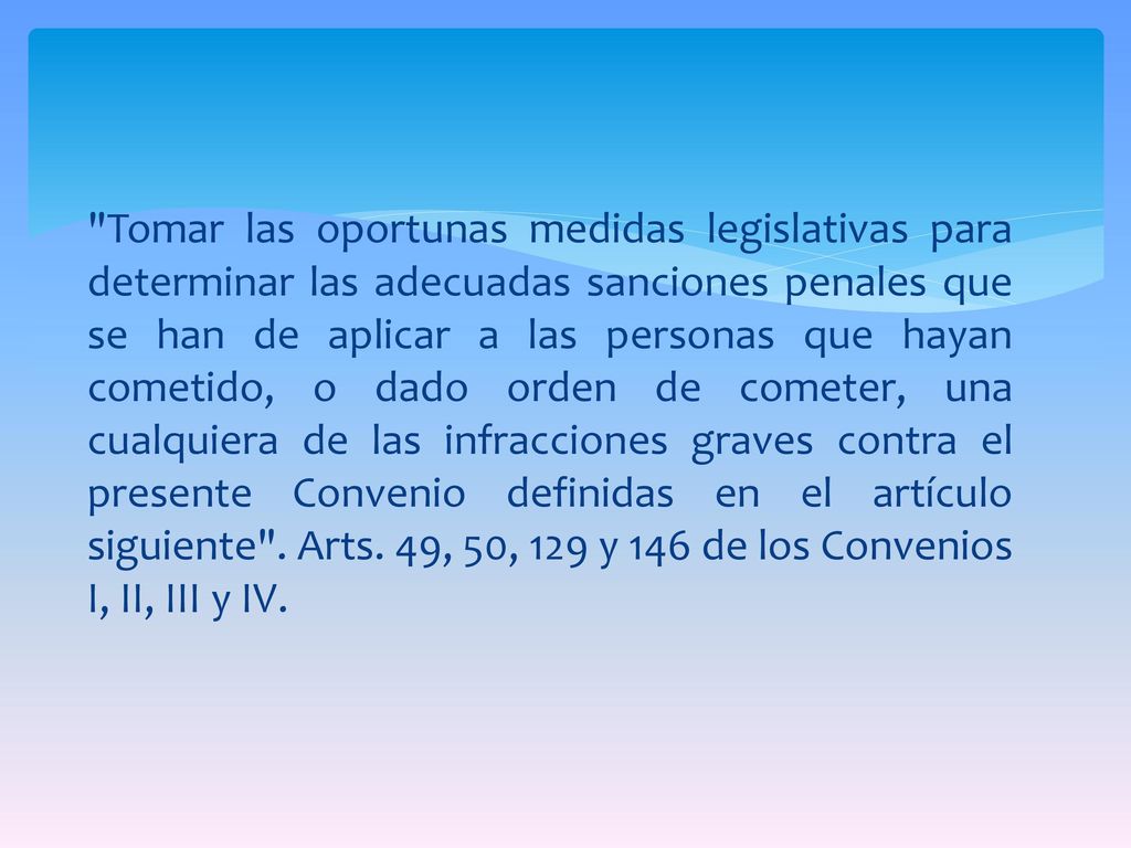 Tomar las oportunas medidas legislativas para determinar las adecuadas sanciones penales que se han de aplicar a las personas que hayan cometido, o dado orden de cometer, una cualquiera de las infracciones graves contra el presente Convenio definidas en el artículo siguiente .