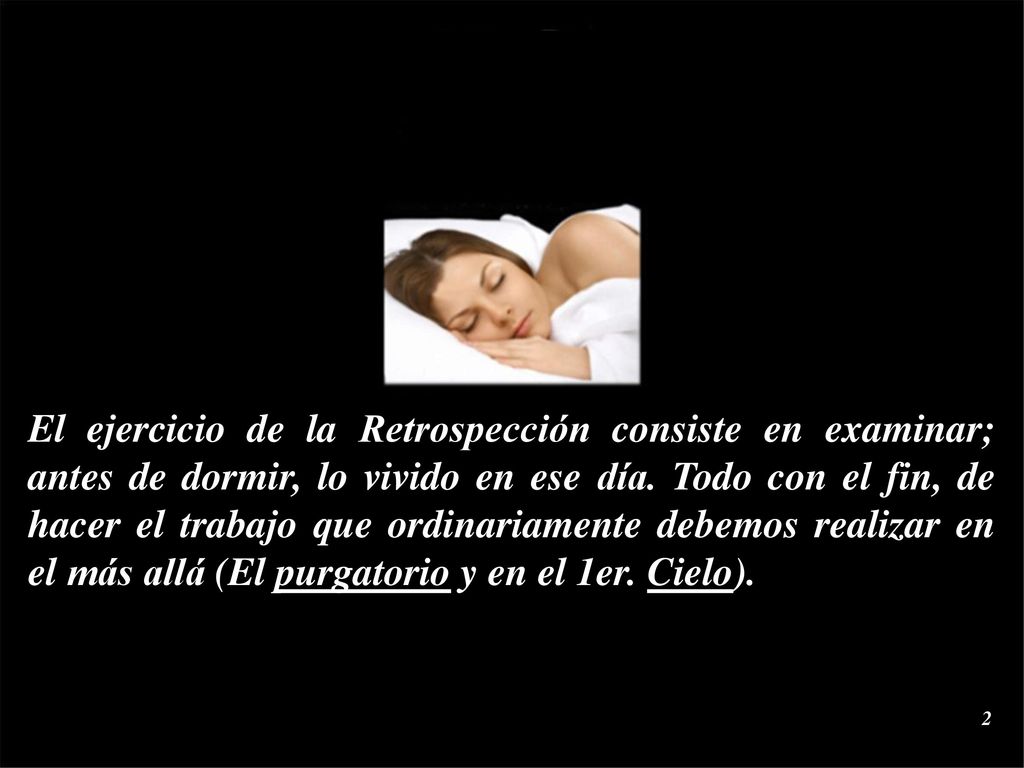 El ejercicio de la Retrospección consiste en examinar; antes de dormir, lo vivido en ese día.